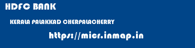 HDFC BANK  KERALA PALAKKAD CHERPALACHERRY   micr code